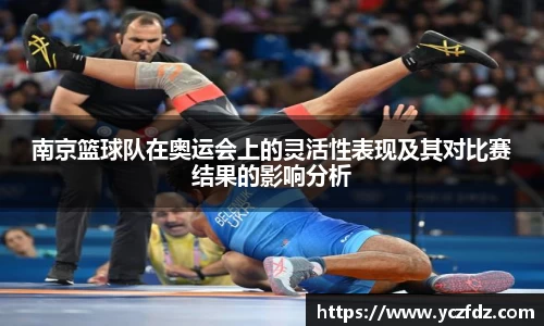 南京篮球队在奥运会上的灵活性表现及其对比赛结果的影响分析